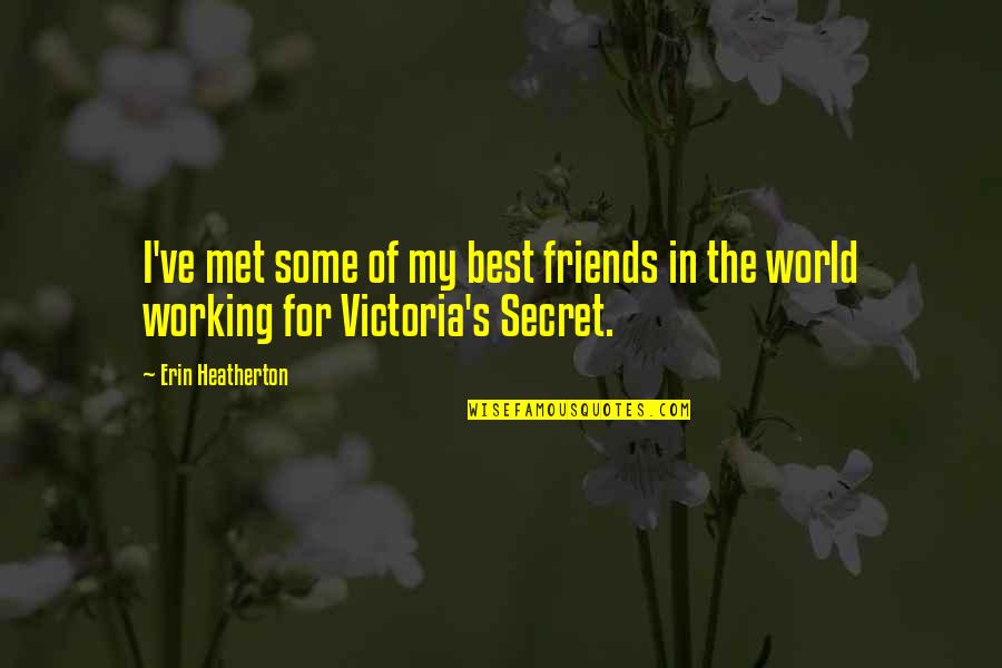 For My Best Friends Quotes By Erin Heatherton: I've met some of my best friends in