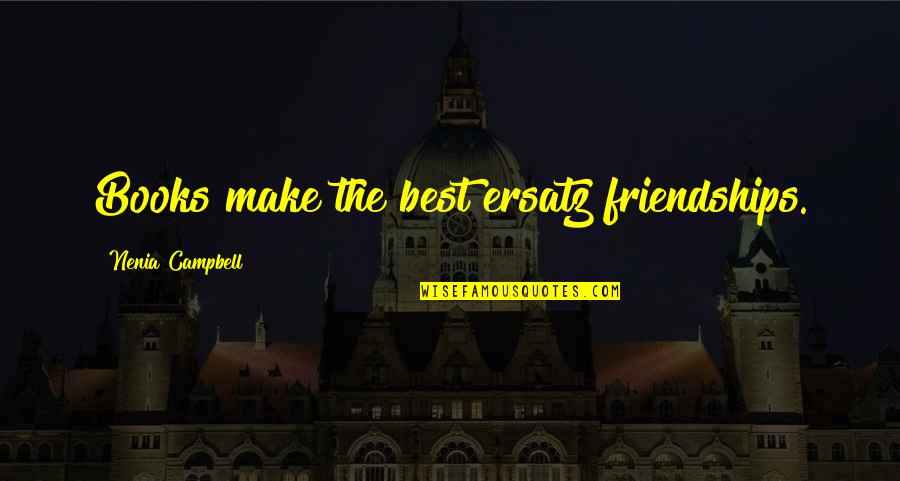 For My Best Friends Quotes By Nenia Campbell: Books make the best ersatz friendships.