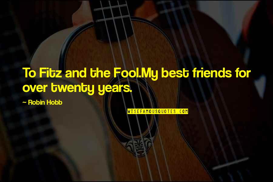 For My Best Friends Quotes By Robin Hobb: To Fitz and the Fool.My best friends for