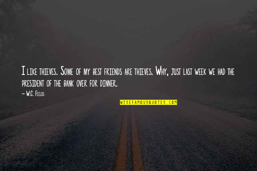 For My Best Friends Quotes By W.C. Fields: I like thieves. Some of my best friends