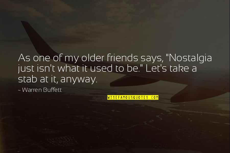 For My Best Friends Quotes By Warren Buffett: As one of my older friends says, "Nostalgia