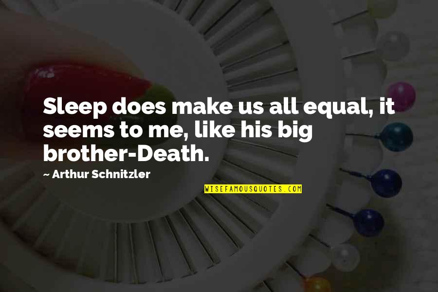 For My Big Brother Quotes By Arthur Schnitzler: Sleep does make us all equal, it seems