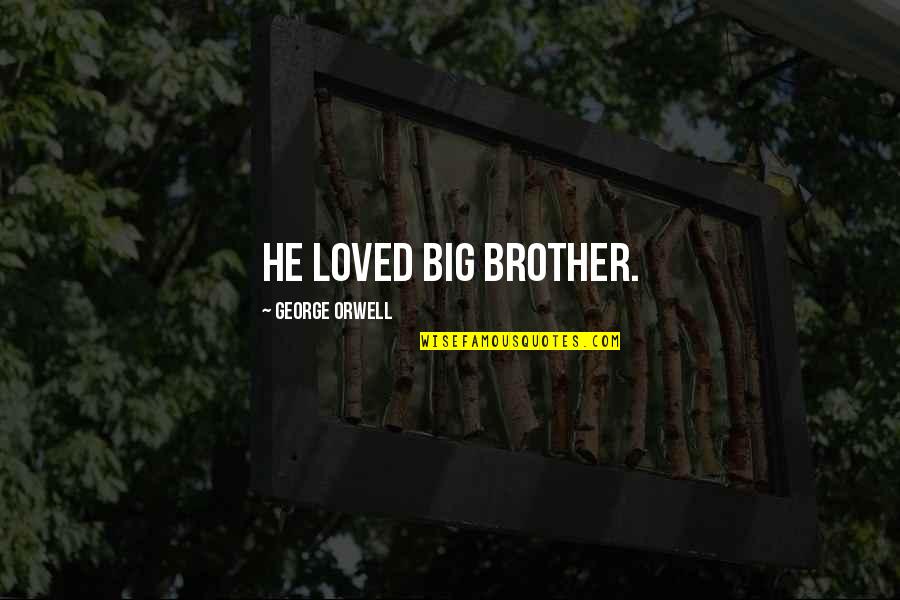 For My Big Brother Quotes By George Orwell: He loved Big Brother.