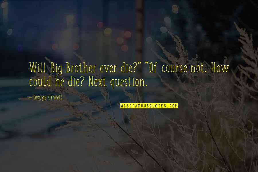 For My Big Brother Quotes By George Orwell: Will Big Brother ever die?" "Of course not.