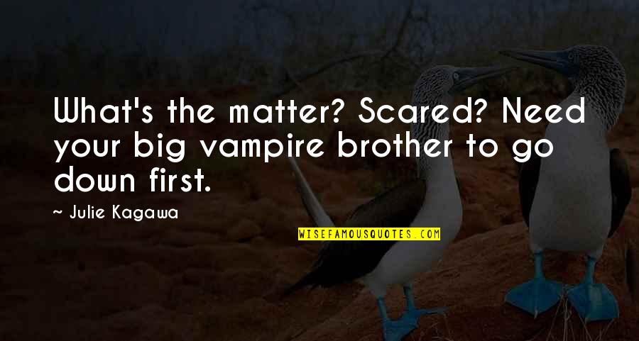 For My Big Brother Quotes By Julie Kagawa: What's the matter? Scared? Need your big vampire