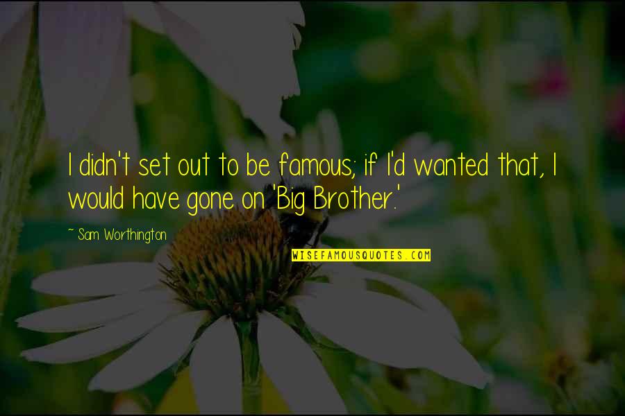 For My Big Brother Quotes By Sam Worthington: I didn't set out to be famous; if