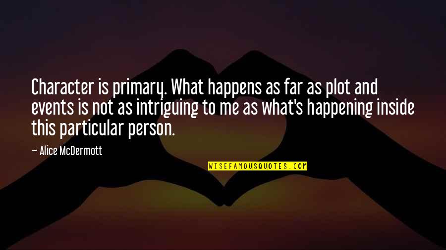For My Birthday I Want Quotes By Alice McDermott: Character is primary. What happens as far as For My Birthday I Want Quotes By Alice McDermott: Character is primary. What happens as far as