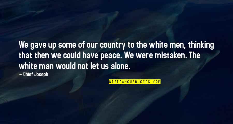 For My Birthday I Want Quotes By Chief Joseph: We gave up some of our country to For My Birthday I Want Quotes By Chief Joseph: We gave up some of our country to