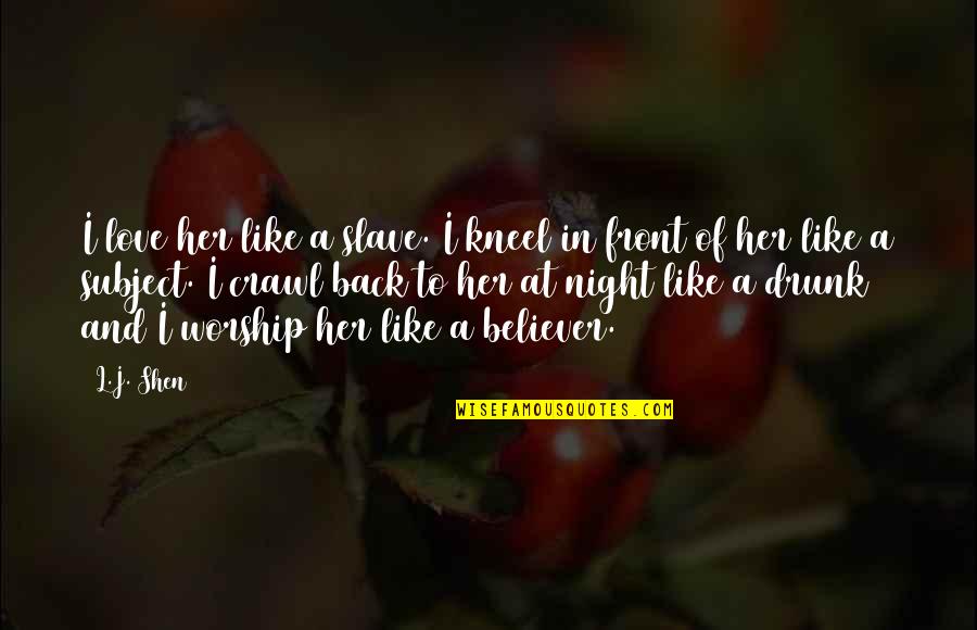 For My Birthday I Want Quotes By L.J. Shen: I love her like a slave. I kneel For My Birthday I Want Quotes By L.J. Shen: I love her like a slave. I kneel