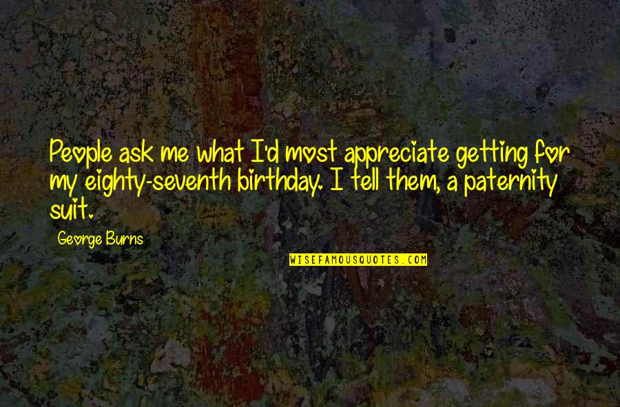 For My Birthday Quotes By George Burns: People ask me what I'd most appreciate getting