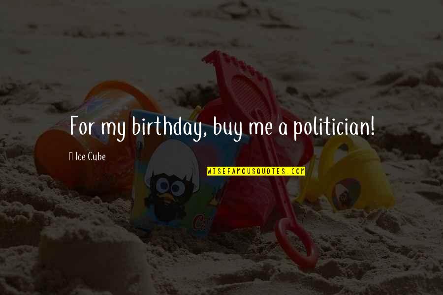 For My Birthday Quotes By Ice Cube: For my birthday, buy me a politician!