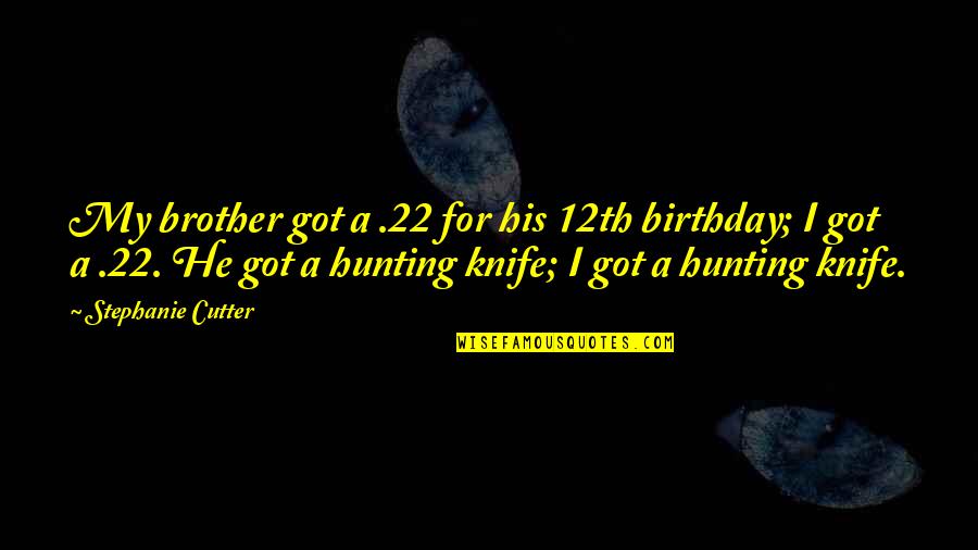 For My Birthday Quotes By Stephanie Cutter: My brother got a .22 for his 12th