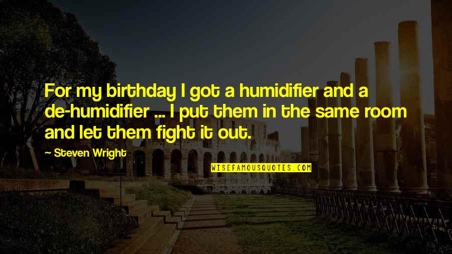 For My Birthday Quotes By Steven Wright: For my birthday I got a humidifier and