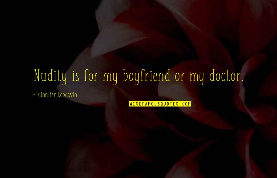 For My Boyfriend Quotes By Ginnifer Goodwin: Nudity is for my boyfriend or my doctor.