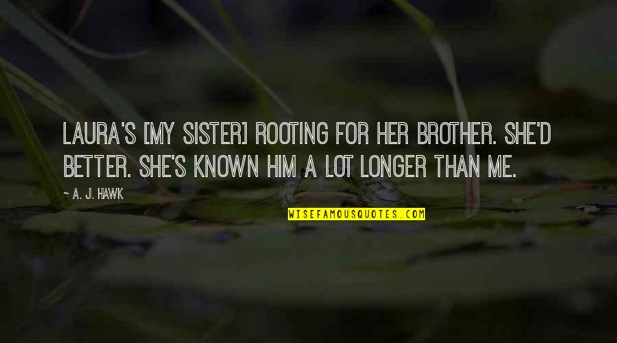For My Brother Quotes By A. J. Hawk: Laura's [my sister] rooting for her brother. She'd
