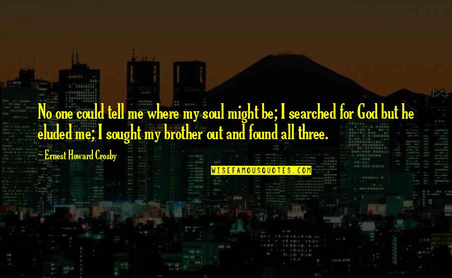 For My Brother Quotes By Ernest Howard Crosby: No one could tell me where my soul For My Brother Quotes By Ernest Howard Crosby: No one could tell me where my soul