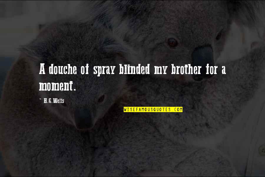 For My Brother Quotes By H.G.Wells: A douche of spray blinded my brother for