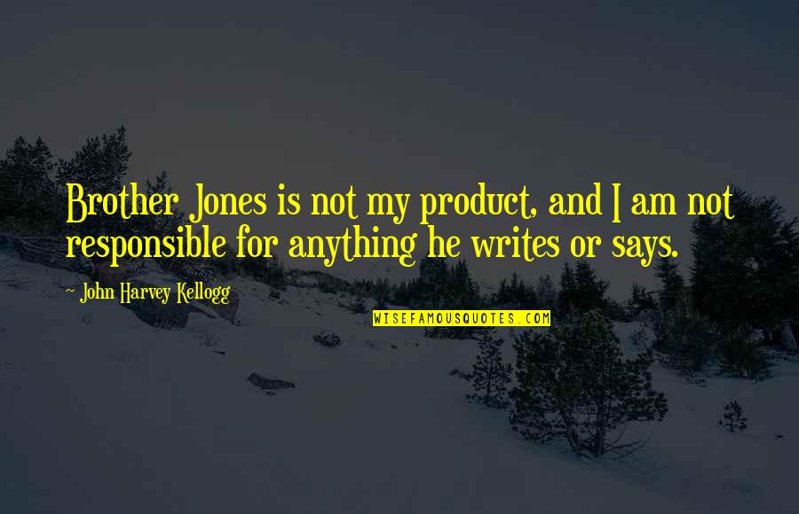 For My Brother Quotes By John Harvey Kellogg: Brother Jones is not my product, and I For My Brother Quotes By John Harvey Kellogg: Brother Jones is not my product, and I