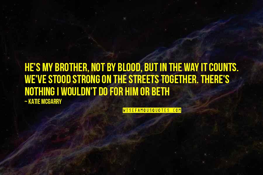 For My Brother Quotes By Katie McGarry: He's my brother, not by blood, but in For My Brother Quotes By Katie McGarry: He's my brother, not by blood, but in