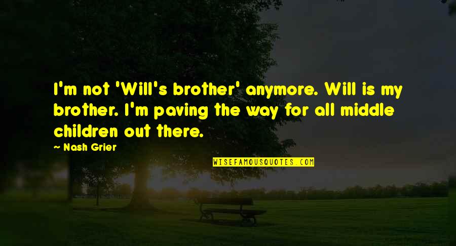 For My Brother Quotes By Nash Grier: I'm not 'Will's brother' anymore. Will is my For My Brother Quotes By Nash Grier: I'm not 'Will's brother' anymore. Will is my