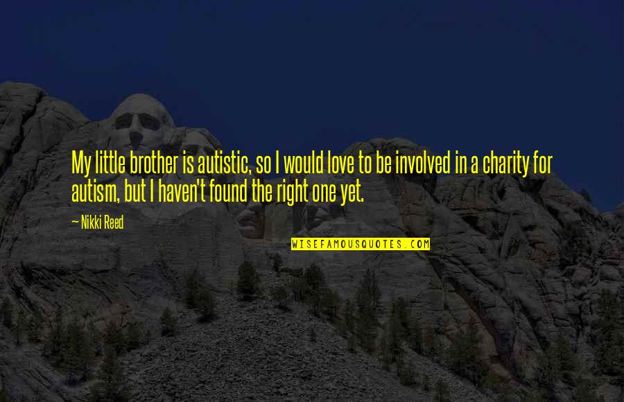 For My Brother Quotes By Nikki Reed: My little brother is autistic, so I would For My Brother Quotes By Nikki Reed: My little brother is autistic, so I would