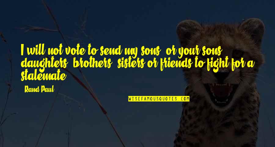For My Brother Quotes By Rand Paul: I will not vote to send my sons, For My Brother Quotes By Rand Paul: I will not vote to send my sons,