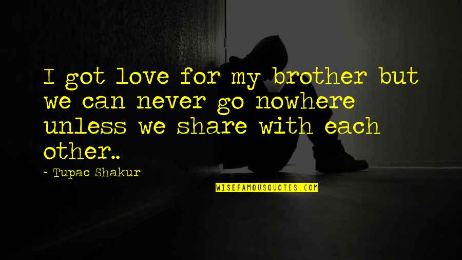 For My Brother Quotes By Tupac Shakur: I got love for my brother but we For My Brother Quotes By Tupac Shakur: I got love for my brother but we