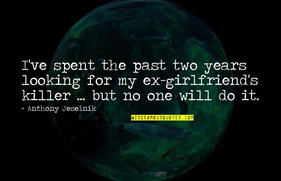 For My Ex Girlfriend Quotes By Anthony Jeselnik: I've spent the past two years looking for