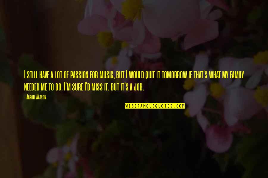 For My Family Quotes By Aaron Watson: I still have a lot of passion for For My Family Quotes By Aaron Watson: I still have a lot of passion for