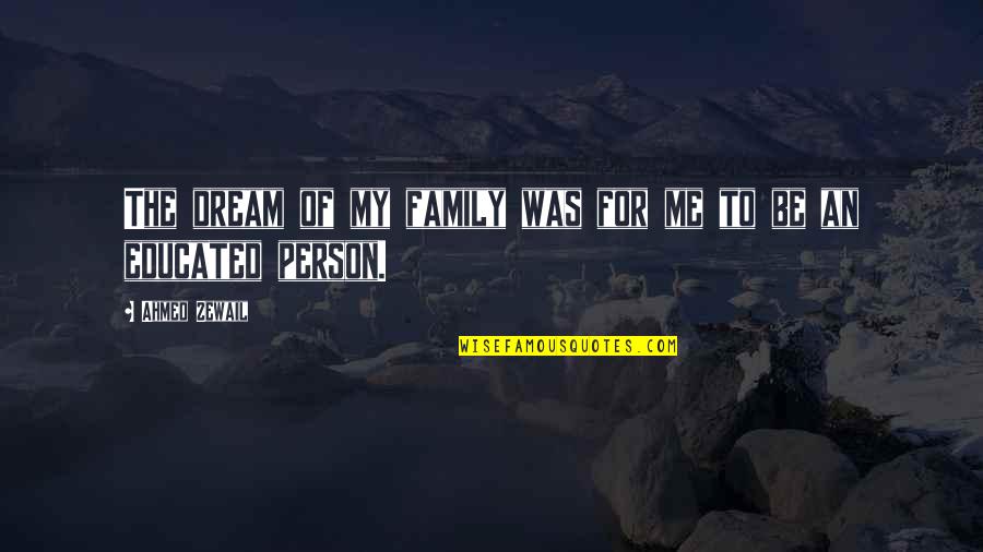 For My Family Quotes By Ahmed Zewail: The dream of my family was for me For My Family Quotes By Ahmed Zewail: The dream of my family was for me