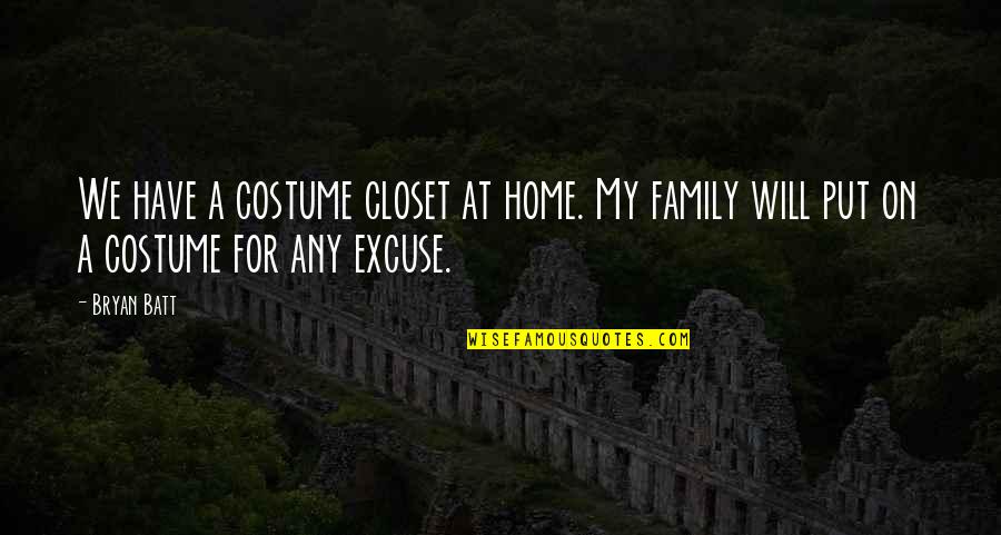 For My Family Quotes By Bryan Batt: We have a costume closet at home. My