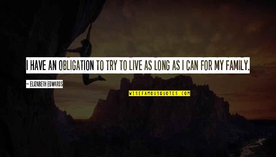 For My Family Quotes By Elizabeth Edwards: I have an obligation to try to live For My Family Quotes By Elizabeth Edwards: I have an obligation to try to live