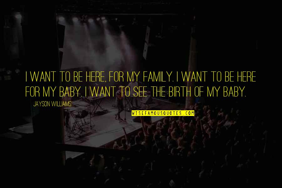 For My Family Quotes By Jayson Williams: I want to be here, for my family. For My Family Quotes By Jayson Williams: I want to be here, for my family.