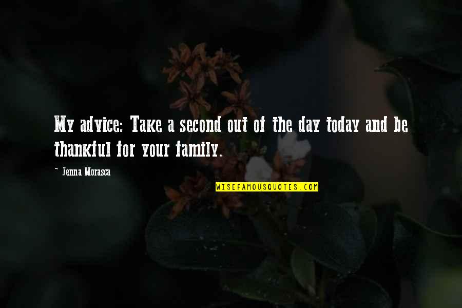 For My Family Quotes By Jenna Morasca: My advice: Take a second out of the