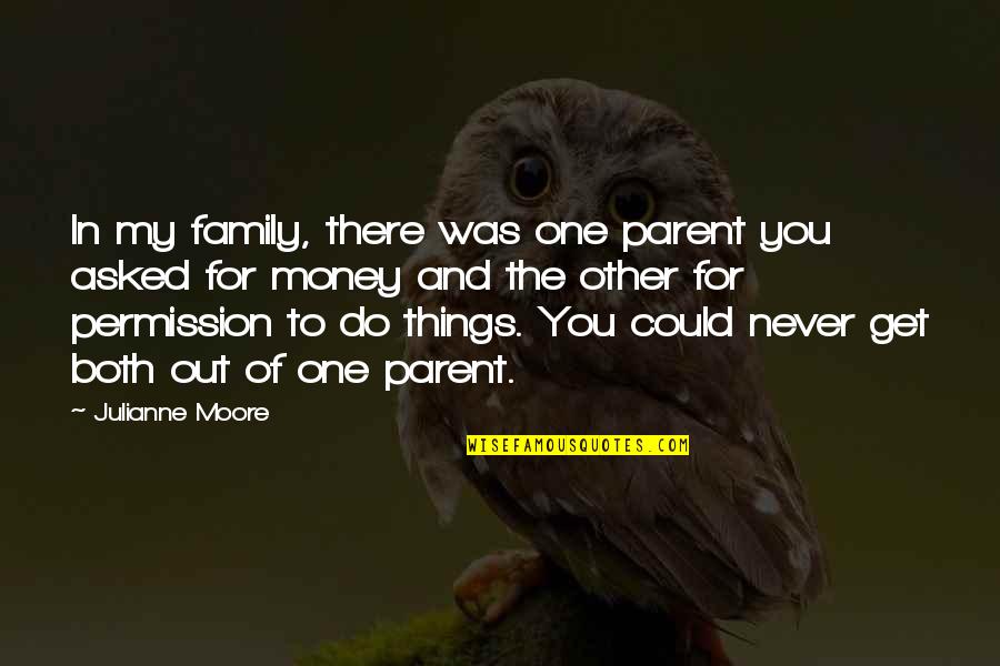 For My Family Quotes By Julianne Moore: In my family, there was one parent you For My Family Quotes By Julianne Moore: In my family, there was one parent you