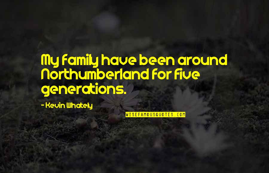 For My Family Quotes By Kevin Whately: My family have been around Northumberland for five For My Family Quotes By Kevin Whately: My family have been around Northumberland for five