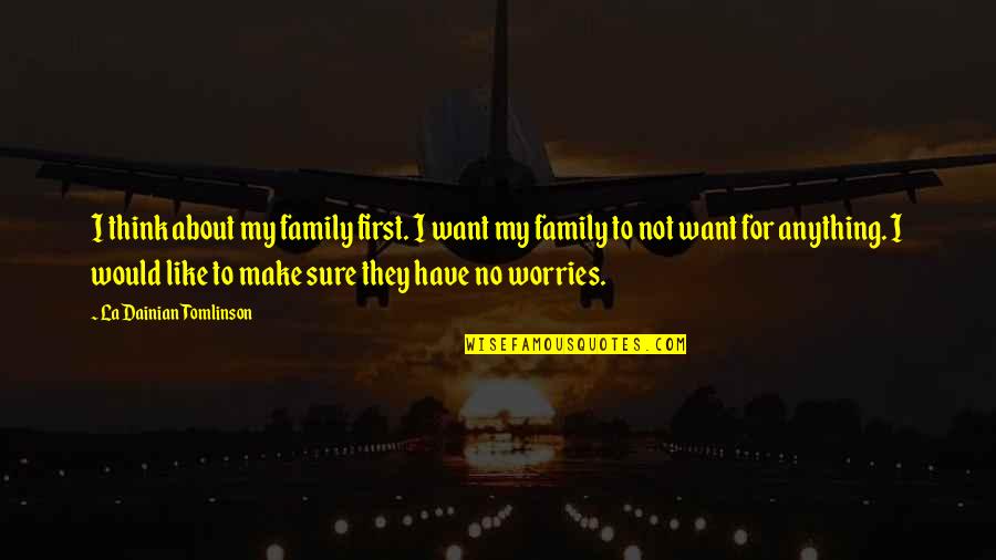 For My Family Quotes By LaDainian Tomlinson: I think about my family first. I want For My Family Quotes By LaDainian Tomlinson: I think about my family first. I want