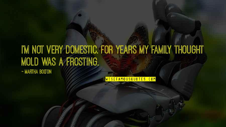 For My Family Quotes By Martha Bolton: I'm not very domestic. For years my family