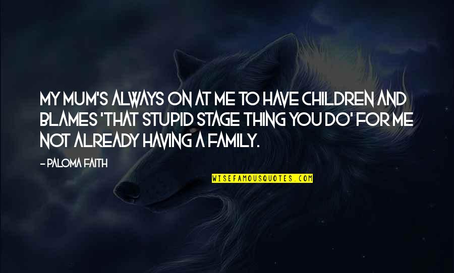 For My Family Quotes By Paloma Faith: My mum's always on at me to have For My Family Quotes By Paloma Faith: My mum's always on at me to have