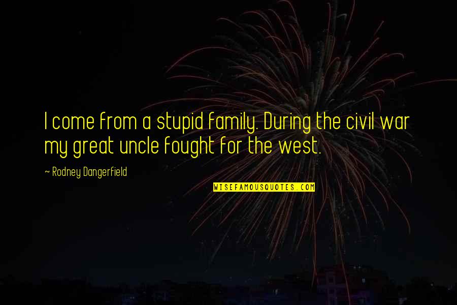 For My Family Quotes By Rodney Dangerfield: I come from a stupid family. During the For My Family Quotes By Rodney Dangerfield: I come from a stupid family. During the
