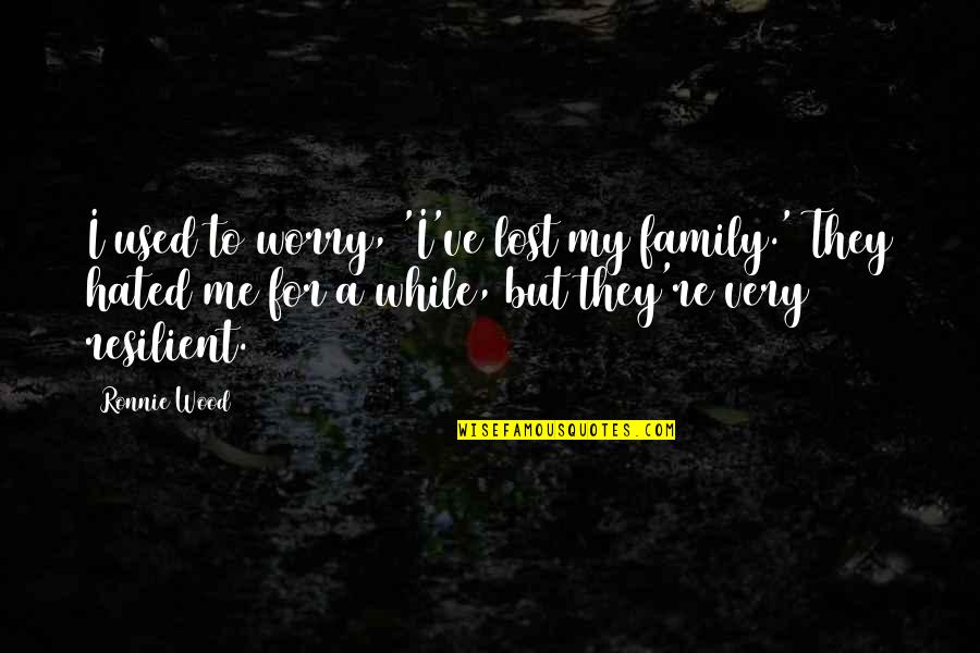 For My Family Quotes By Ronnie Wood: I used to worry, 'I've lost my family.' For My Family Quotes By Ronnie Wood: I used to worry, 'I've lost my family.'