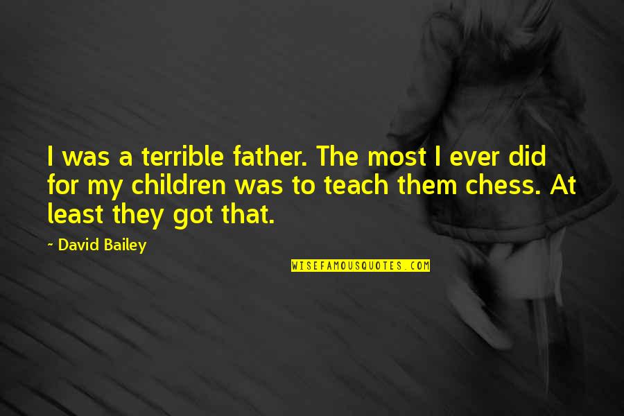 For My Father Quotes By David Bailey: I was a terrible father. The most I