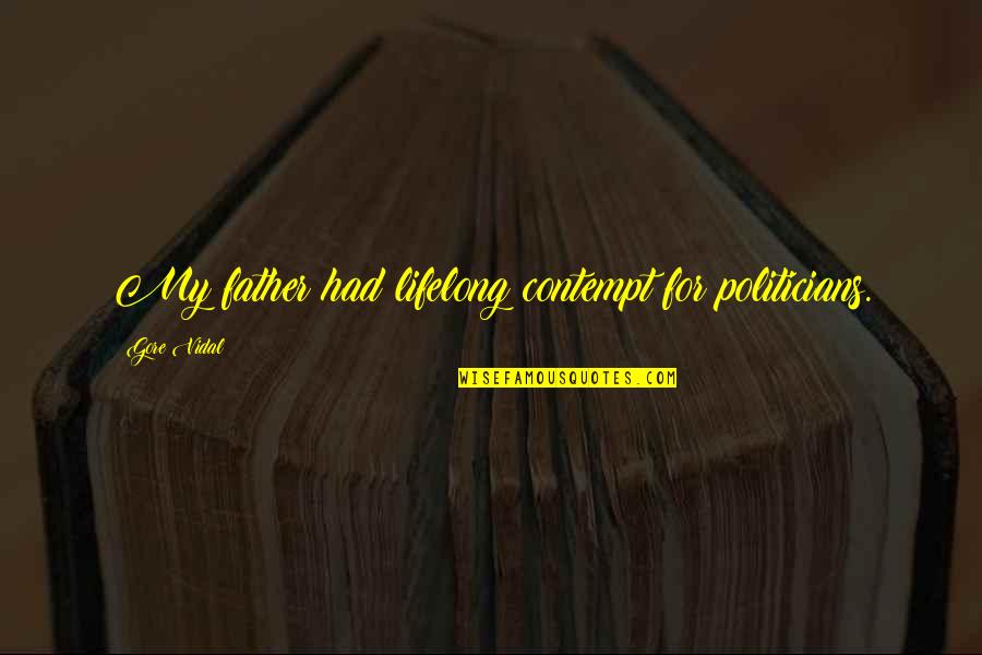 For My Father Quotes By Gore Vidal: My father had lifelong contempt for politicians. For My Father Quotes By Gore Vidal: My father had lifelong contempt for politicians.