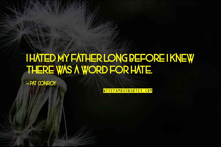 For My Father Quotes By Pat Conroy: I hated my father long before I knew