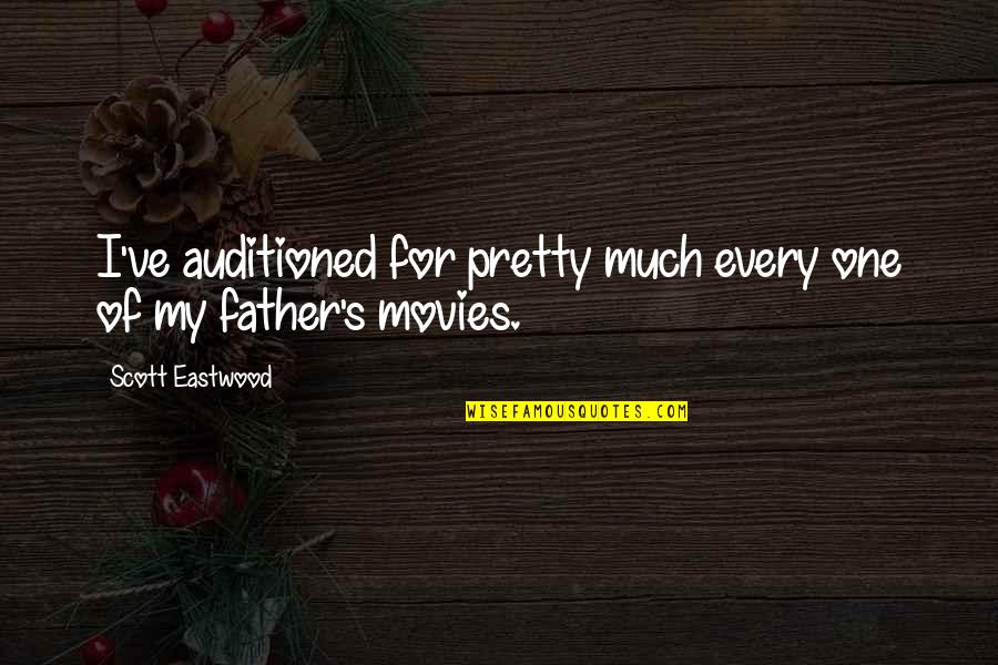 For My Father Quotes By Scott Eastwood: I've auditioned for pretty much every one of
