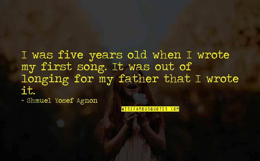 For My Father Quotes By Shmuel Yosef Agnon: I was five years old when I wrote