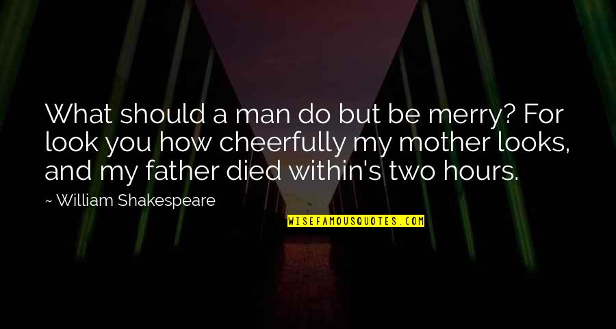 For My Father Quotes By William Shakespeare: What should a man do but be merry?