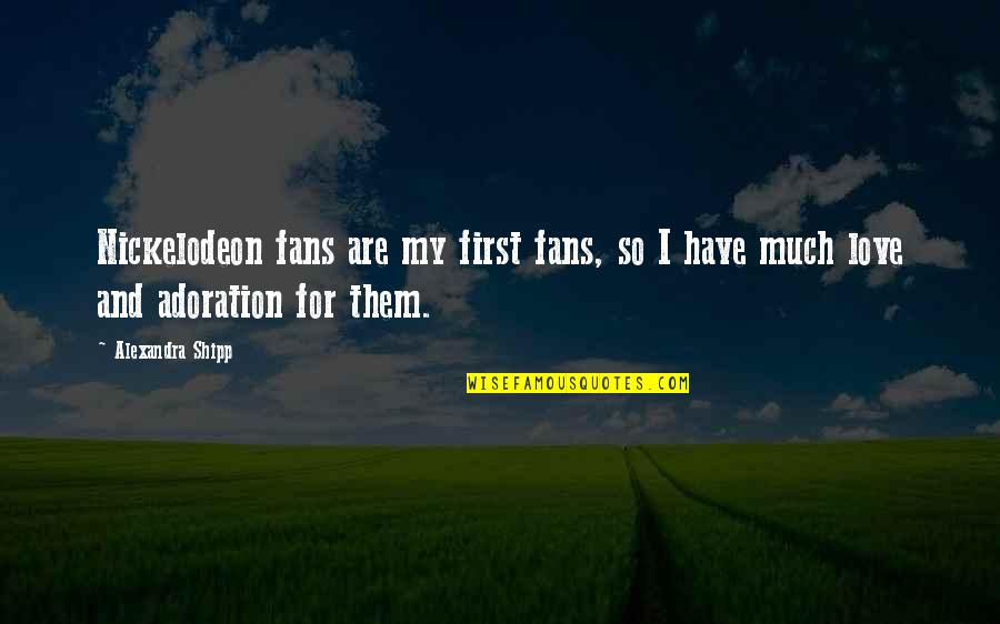 For My First Love Quotes By Alexandra Shipp: Nickelodeon fans are my first fans, so I