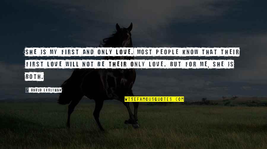 For My First Love Quotes By David Levithan: She is my first and only love. Most For My First Love Quotes By David Levithan: She is my first and only love. Most