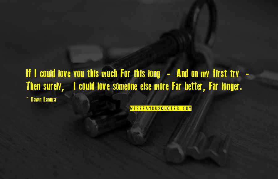 For My First Love Quotes By Dawn Lanuza: If I could love you this much For For My First Love Quotes By Dawn Lanuza: If I could love you this much For